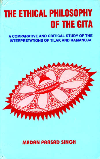 The Ethical Philosophy of The Gita (A Comparative and Critical Study of The Interpretaions of Tilak and Ramanuja)