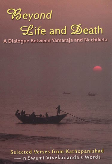 Beyond Life and Death (A Dialogue Between Yamaraja and Nachiketa)