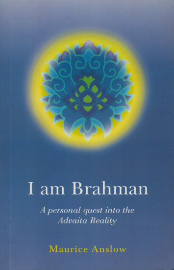 I am Brahman (A Personal Quest into the Advaita Reality)