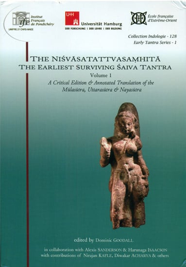 The Nisvasa Tattva Samhita The Earliest Surviving Saiva Tantra (A Critical Edition and Annotated Translation of The Mulasutra, Uttarasutra and Nayasutra)