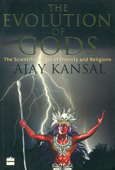 The Evolution of Gods (The Scientific Origin of Divinity and Religions)