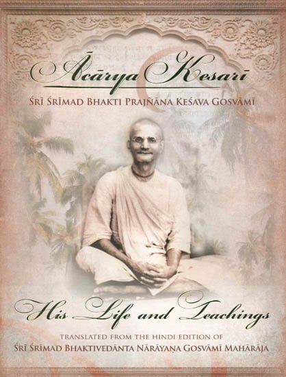 Acarya Kesari His Life and Teachings (Sri Srimad Bhakti Prajnana Kesava Gosvami)