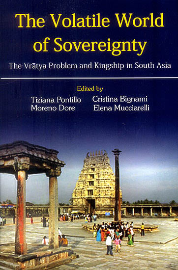 The Volatile World of Sovereignty (The Vratya Problem and Kingship in South Asia)