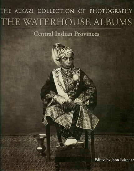 The Alkazi Collection of Photography: The Waterhouse Albums (Central Indian Provinces)