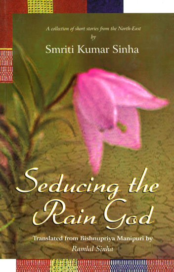 Seducing The Rain God- A Collection of Short Stories from The North East (Translated from Bishnupriya Manipuri by Ramlal Sinha)