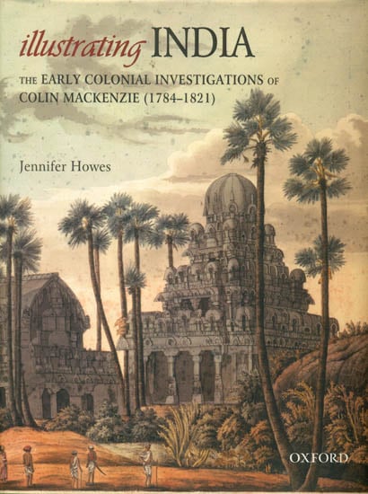 Illustrating India: The Early Colonial Investigations of Colin Mackenzie (1784-1821)