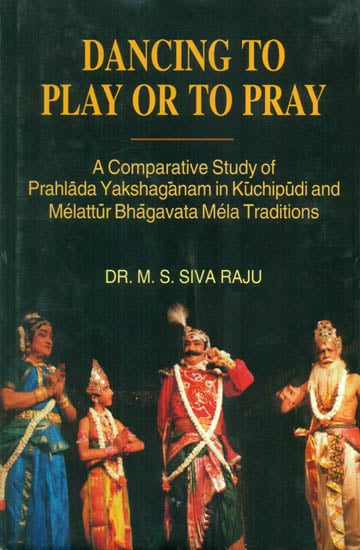 Dancing to Play or to Pray (A Comparative Study of Prahlada Yakshaganam in Kuchipudi and Melattur Bhagavata Mela Traditions)