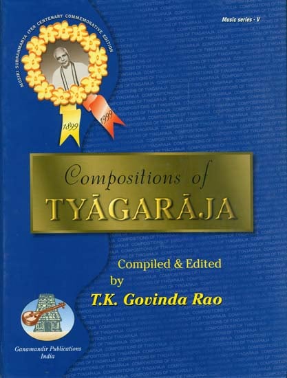Compositions of Tyagaraja (In National and International Scripts: Devanagari & Roman with Meaning and S R G M Notation in English)