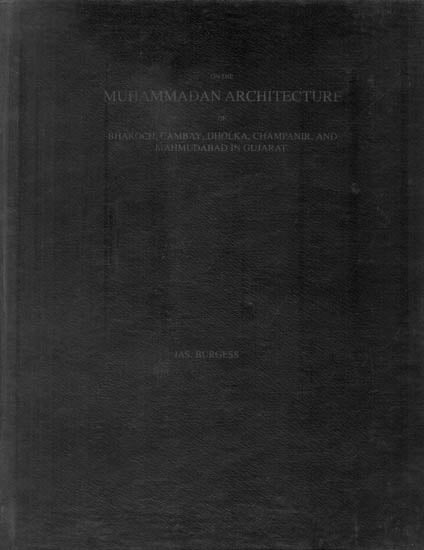 On The Muhammadan Architecture of Bharoch, Cambay, Dholka, Champanir and Mahmudabad in Gujarat