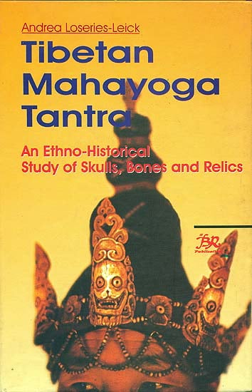 Tibetan Mahayoga Tantra (An Ethno-Historical Study of Skulls, Bones, and Relics)
