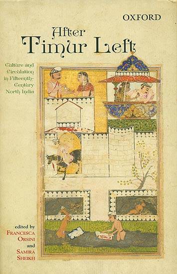 After Timur Left (Culture and Circulation in Fifteenth-Century North India)