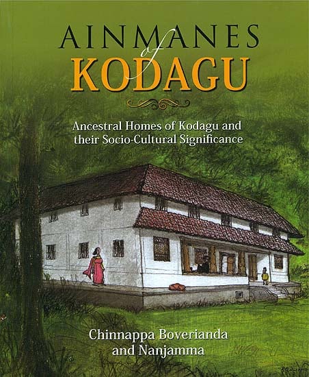 Ainmanes of Kodagu (Ancestral Homes of Kodagu and their Socio- Cultural Significance)
