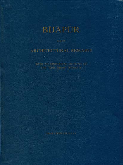 Bijapur and its Architectural Remains (With an Historical Outline of The 'Adil Shahi Dynasty)