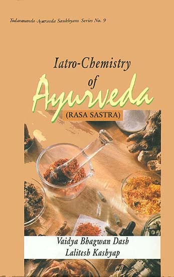 Iatro- Chemistry of Ayurveda: Rasa Sastra (Based on Ayurveda Saukhyam of Todarananda)