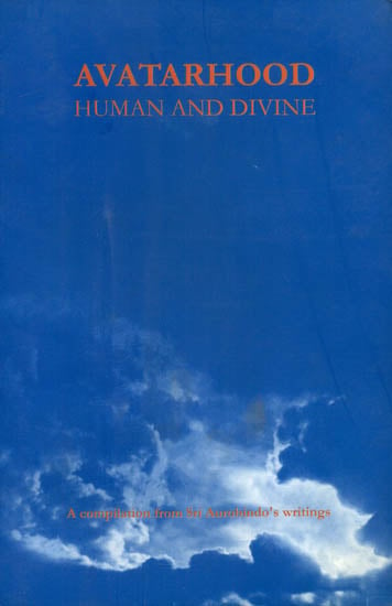 Avatarhood Human and Divine (A Compilation from Sri Aurobindo's Writings)