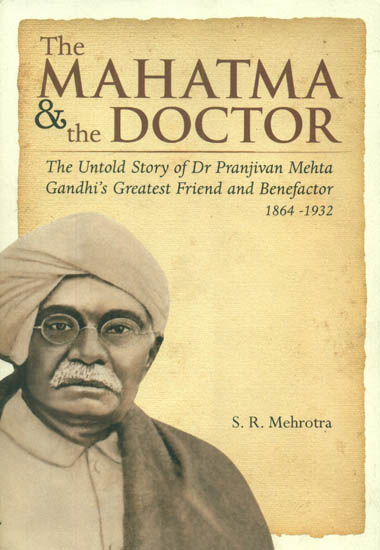 The Mahatma & The Doctor (The Untold Story of Dr. Pranjivan Mehta Gandhi's Greatest Friend and Benefactor)