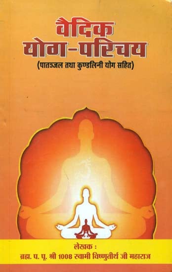 वैदिक योग परिचय -पातञ्जल तथा कुण्डलिनी योग सहित: Introduction of Vedic Yoga (Including Patanjal and Kundalini Yoga)