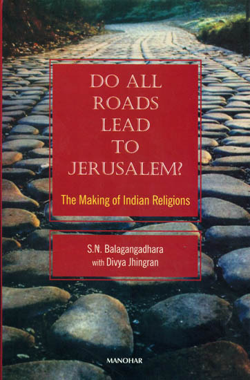 Do All Roads Lead to Jerusalem? (The Making of Indian Religions)