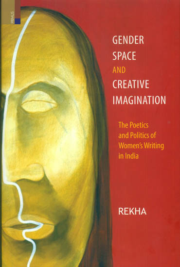 Gender Space and Creative Imagination (The Poetics and Politics of Women's Writing in India)