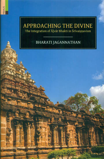 Approaching The Divine (The Integration of Alvar Bhakti in Srivaisnavism)