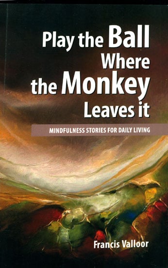 Play the Ball Where the Monkey Leaves it (Mindfulness Stories for Daily Living)