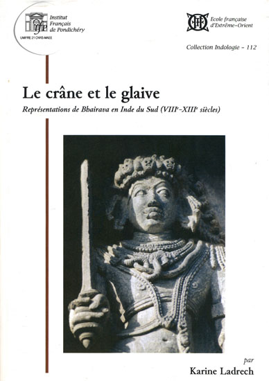 Le Crane Et Le Glaive: Representations de Bhairava en Inde du Sud - VIII-XIII Siecles (With CDs Inside)