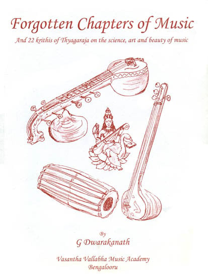 Forgotten Chapters of Music (And 22 Krithis of Thyagaraja on The Science, Art and Beauty of Music)