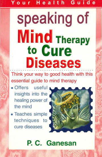 Speaking of Mind Therapy to Cure Diseases (Think Your Way to Good Health with This Essential Guide to Mind Therapy)