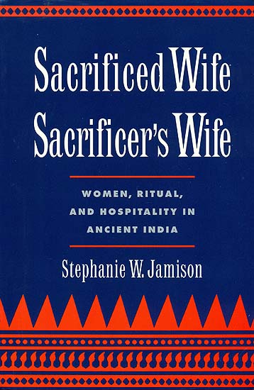 Sacrificed Wife/Sacrificer's Wife (Women, Ritual, and Hospitality in Ancient India)
