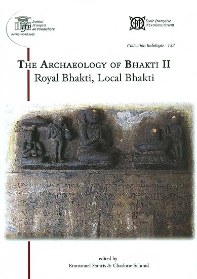 The Archaeology of Bhakti II (Royal Bhakti, Local Bhakti)