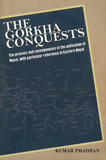 The Gorkha Conquests (The Process and Consequences of The Unification of Nepal with Particular Reference of Eastern Nepal)