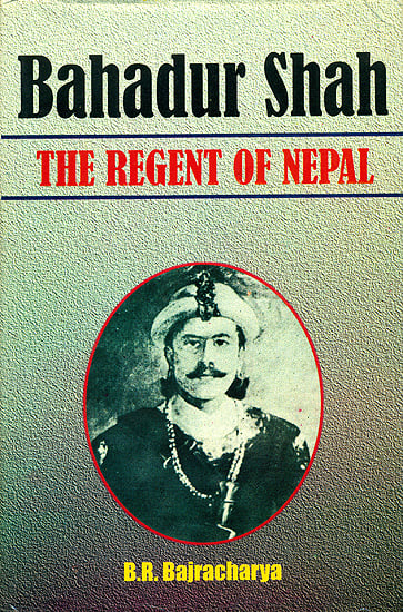 Bahadur Shah: The Regent of Nepal (1785 - 1794 A.D)