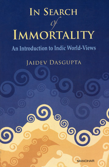 In Search of Immortality (An Introduction to Indic World-Views)