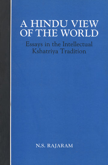 A Hindu View of The World (Essays in the Intellectual Kshatriya Tradition)