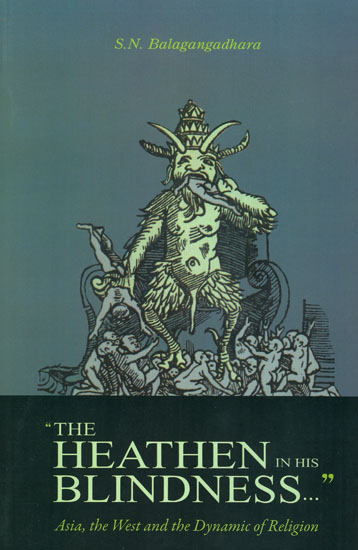 The Heathen in His Blindness (Asia, The West and The Dynamic of Religion)