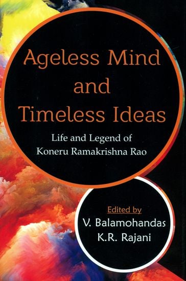 Ageless Mind and Timeless Ideas (Life and Legend of Koneru Ramakrishna Rao)