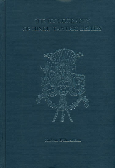 The Iconography of Hindu Tantric Deities (The Pantheon of the Mantramahodadhi, Prapancasara and the Saradatilaka)