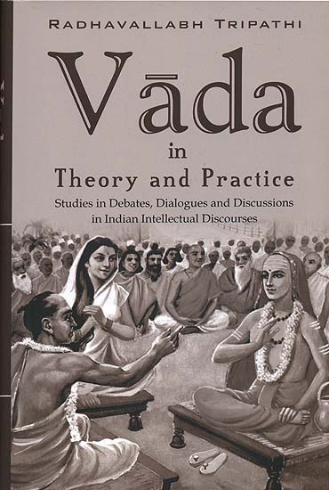 Vada in Theory and Practice (Studies in Debates, Dialogues and Discussions in Indian Intellectual Discourses)