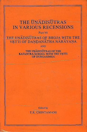 The Unadisutras in Various Recensions: The Unadisutras of Bhoja with The Vrtti of Dandanatha Narayana and The Unadisutras of the Katantra School with The Vrtti of Durgasimha (Part VI) - An Old and Rare Book