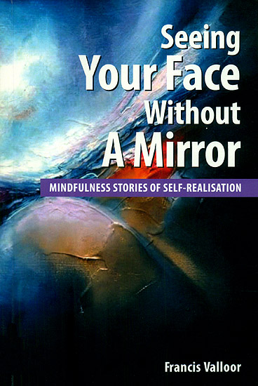 Seeing Your Face Without A Mirror (Mindfulness Stories of Self - Realisation)