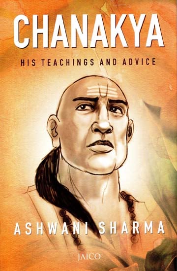 CHANAKYA: His Teachings and Advice