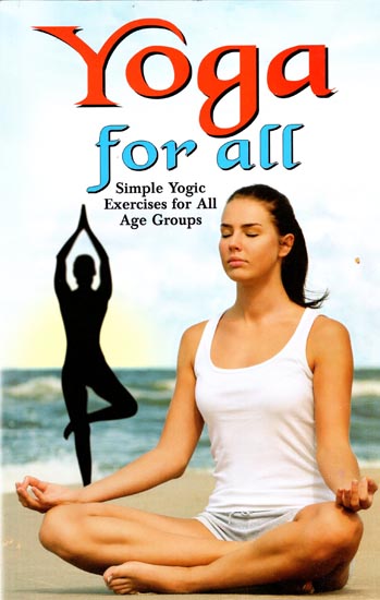 Yoga for all: Simple Yogic Exercises for All Age Groups