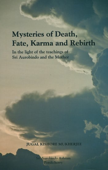 Mysteries of Death, Fate Karma and Rebirth (In the Light of the Teachings of Sri Aurobindo and the Mother