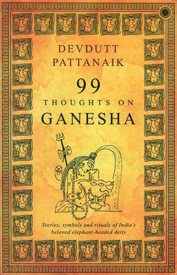 99 Thoughts on Ganesha: Stories, Symbols and Rituals of India’s Beloved Elephant-headed Deity