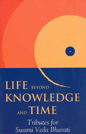 Life Beyond Knowledge and Time (Tributes for Swami Veda Bharati)