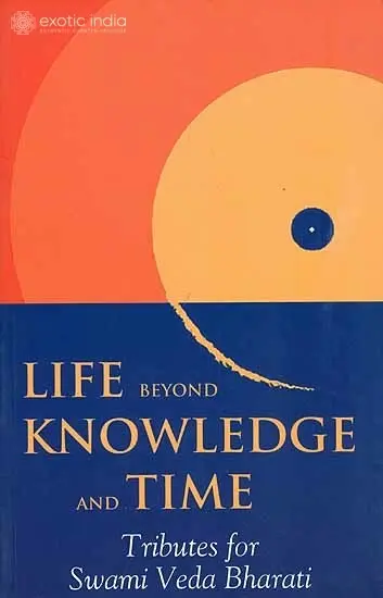 Life Beyond Knowledge and Time (Tributes for Swami Veda Bharati)