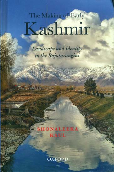 The Making of Early Kashmir (Landscape and Identity in the Rajatarangini)