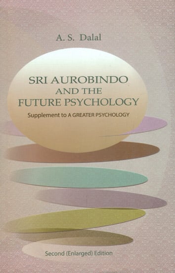 Sri Aurobindo and The Future Psychology (Supplement to a Greater Psychology)