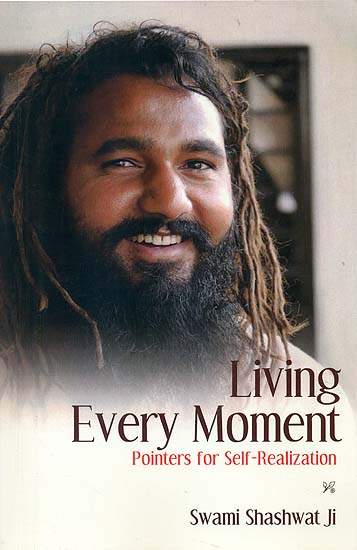 Living Every Moment - Pointers for Self-Realization (Swami Shashwat ji)