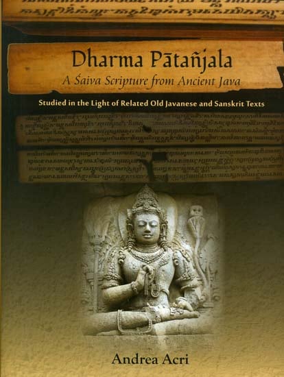 Dharma Patanjala - A Saiva Scripture from Ancient Java (Studied in the Light of Related Old Javanese and Sanskrit Texts)